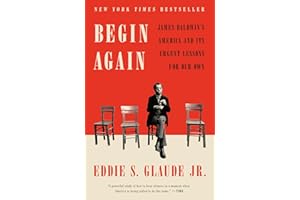 Begin Again: James Baldwin's America and Its Urgent Lessons for Our Own