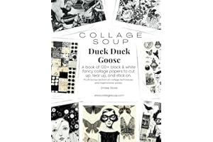 Collage Soup - Duck Duck Goose: A book of 120+ black & white fancy collage papers. PLUS bonus section on collage techniques a