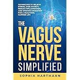 The Vagus Nerve Simplified: Techniques to Relieve Stress, Ease Anxiety, Reduce Inflammation, and Enhance Digestion for a Healthier, Happier Life