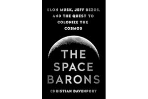 The Space Barons: Elon Musk, Jeff Bezos, and the Quest to Colonize the Cosmos