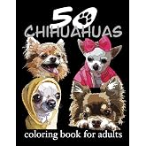 Chihuahua Coloring Book For Adults: Dog Coloring Book For Fun Relaxation And Stress Relief 50 Coloring Chihuahuas Designed By The Artist Dog Lover Book