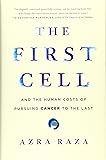 The First Cell: And the Human Costs of Pursuing Cancer to the Last