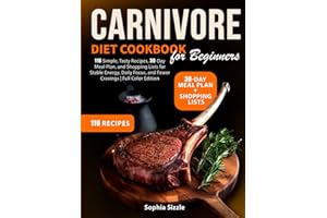 Carnivore Diet Cookbook for Beginners: 116 Simple, Tasty Recipes, 30-Day Meal Plan, and Shopping Lists for Stable Energy, Daily Focus, and Fewer Cravings | Full Color Edition