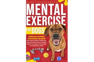 Mental Exercise for Dogs: Stimulate the Mind, Strengthen the Bond | The Complete Guide to Connecting with Your Dog Through Fu