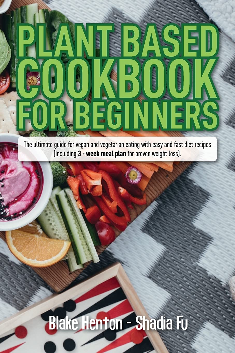 Plant Based Cookbook for Beginners: The Ultimate Guide for Vegan and Vegetarian  Eating with Easy and Fast Diet Recipes. (Including 3-Week Meal Plan for  Proven Weight Loss).: Henton, Blake, Fu, Shadia: 9781801149730: