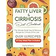 Fatty Liver & Cirrhosis Diet Cookbook: The Ultimate Guide with More Than 120 Easy & Delicious Recipes for Cirrhosis of the Liver. 21 Day Meal Plan Included.