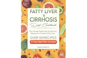 Fatty Liver & Cirrhosis Diet Cookbook: The Ultimate Guide with More Than 120 Easy & Delicious Recipes for Cirrhosis of the Liver. 21 Day Meal Plan Included.