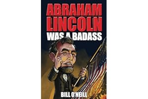 Abraham Lincoln Was A Badass: Crazy But True Stories About The United States’ 16th President