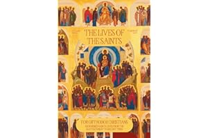 The Lives of the Saints for Orthodox Christians: 600 Orthodox Saint's Lives, Including Pre-schism Western Saints, and Recent 