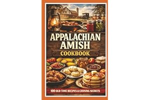100 Appalachian Amish Recipes: Bread, Pies, Soups & Farmstead Favorites: Easy-to-Read Recipes from Mountain Kitchens, Country