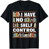 I Have No Shelf Control Funny Library Reading Lovers T-Shirt