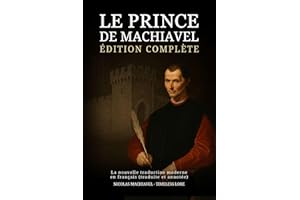 Le Prince de Machiavel – Édition complète : La nouvelle traduction moderne en français (traduite et annotée) (French Edition)