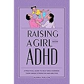 Raising a Girl with ADHD: A Practical Guide to Help Girls Harness Their Unique Strengths and Abilities
