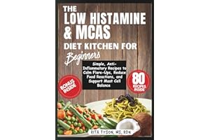 THE LOW HISTAMINE & MCAS DIET KITCHEN FOR BEGINNERS: Simple, Anti-Inflammatory Recipes to Calm Flare-Ups, Reduce Food Reactio