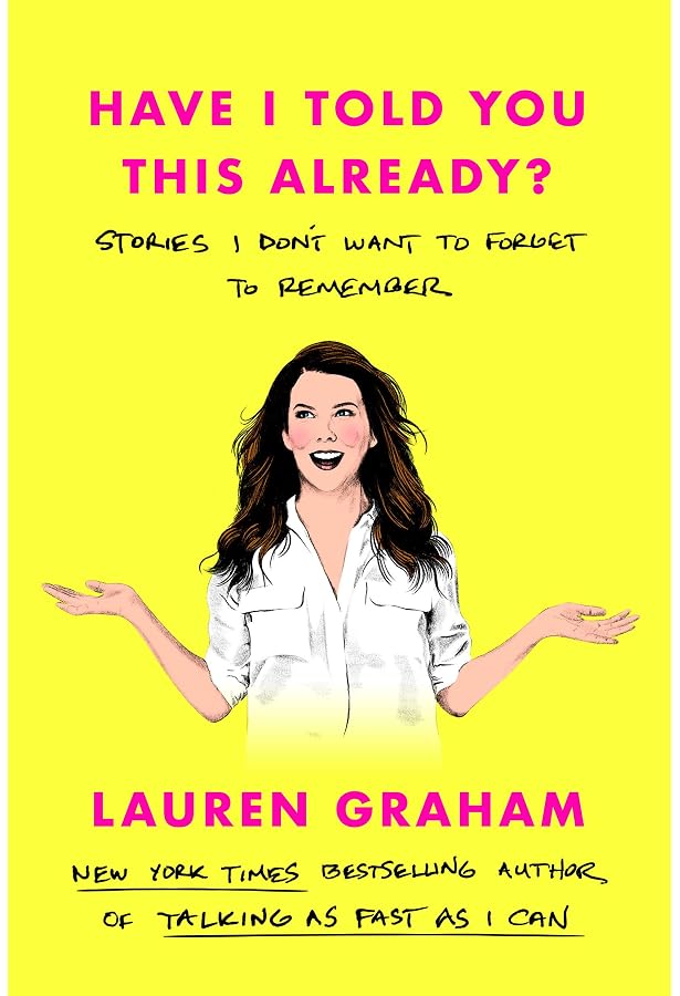 Have I Told You This Already Stories I Don T Want To Forget To Remember Graham Lauren Amazon Com Books