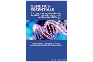 Genetics Essentials: A Comprehensive Guide to DNA, Inheritance, and Molecular Biology: Fundamental Concepts, Genetic Variabil
