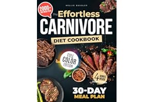 The Effortless Carnivore Diet Cookbook: 2000+ Days of Simple, Delicious, and Satisfying Recipes with a 30-Day Meal Plan for Lasting Weight Loss and Healthy Living |Full Color Edition
