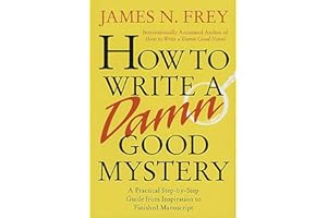 How to Write a Damn Good Mystery: A Practical Step-by-Step Guide from Inspiration to Finished Manuscript