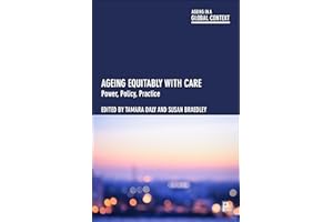 Ageing Equitably with Care: Power, Policy, Practice (Ageing in a Global Context)