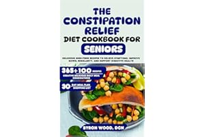 The Constipation Relief Diet Cookbook for Seniors: Delicious High-Fiber Recipes to Relieve Symptoms, Improve Bowel Regularity