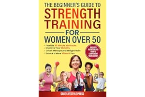 The Beginner's Guide To Strength Training for Women Over 50: Flexible 30 Minute Workouts, Improve Your Mobility, Crush Menopausal Weight Gain and ... Guide to Strength, Wellness & Vitality)