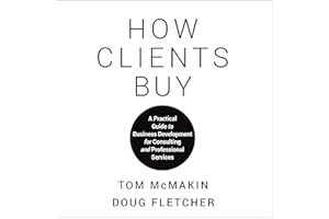 How Clients Buy: A Practical Guide to Business Development for Consulting and Professional Services