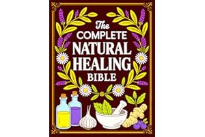 The Complete Natural Healing Bible: Ancient Remedies to Heal Pain, Boost Immunity, Improve Sleep, and Restore Balance