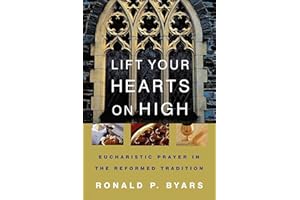 Lift Your Hearts On High: Eucharistic Prayer In The Reformed Tradition