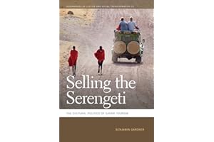Selling the Serengeti: The Cultural Politics of Safari Tourism (Geographies of Justice and Social Transformation Book 23)