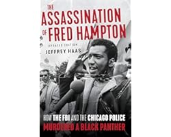 The Assassination of Fred Hampton: How the FBI and the Chicago Police Murdered a Black Panther