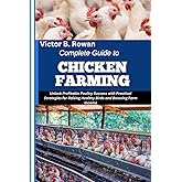 COMPLETE GUIDE TO CHICKEN FARMING: Unlock Profitable Poultry Success with Practical Strategies for Raising Healthy Birds and Boosting Farm Income