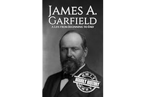 James A. Garfield: A Life from Beginning to End (Biographies of US Presidents)