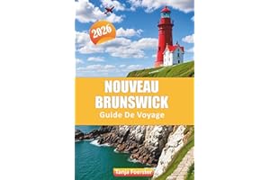 NOUVEAU BRUNSWICK GUIDE DE VOYAGE 2026: Explorez les principales attractions, les routes panoramiques, les aventures en plein