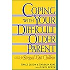 Coping with Your Difficult Older Parent: A Guide For Stressed-Out Children