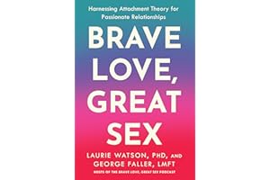Brave Love, Great Sex: Harnessing Attachment Theory for Passionate Relationships