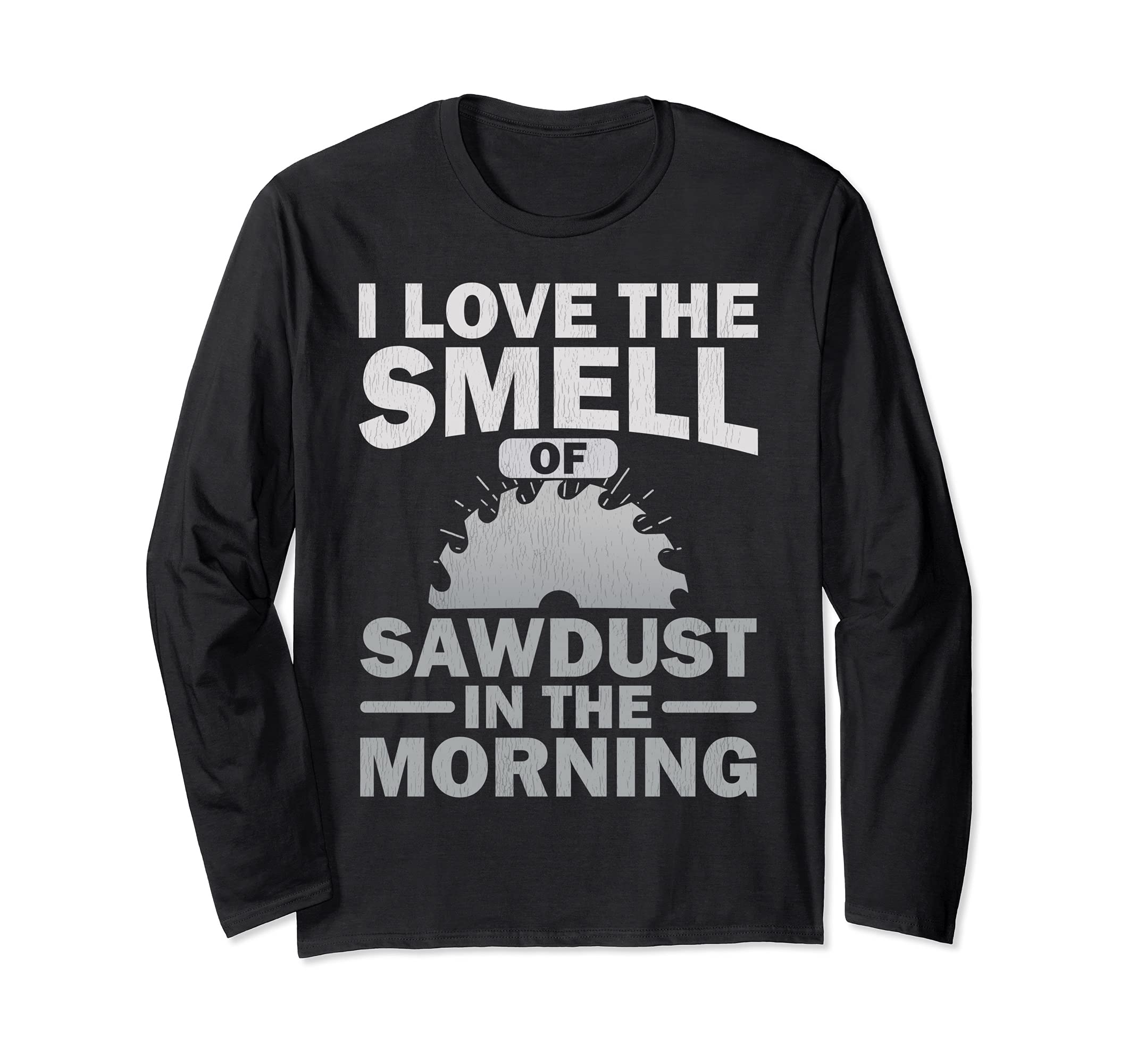 Funny I Love The Smell Of Sawdust In The Morning Woodworker Long Sleeve T-Shirt