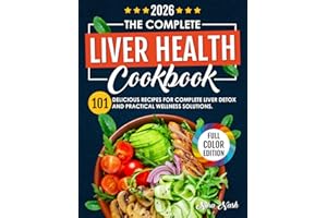 The Complete Liver Health Cookbook: 101 Delicious Recipes for Complete Liver Detox and Practical Wellness Solutions. Fatty Liver Food Chart Included. FULL COLOR EDITION.