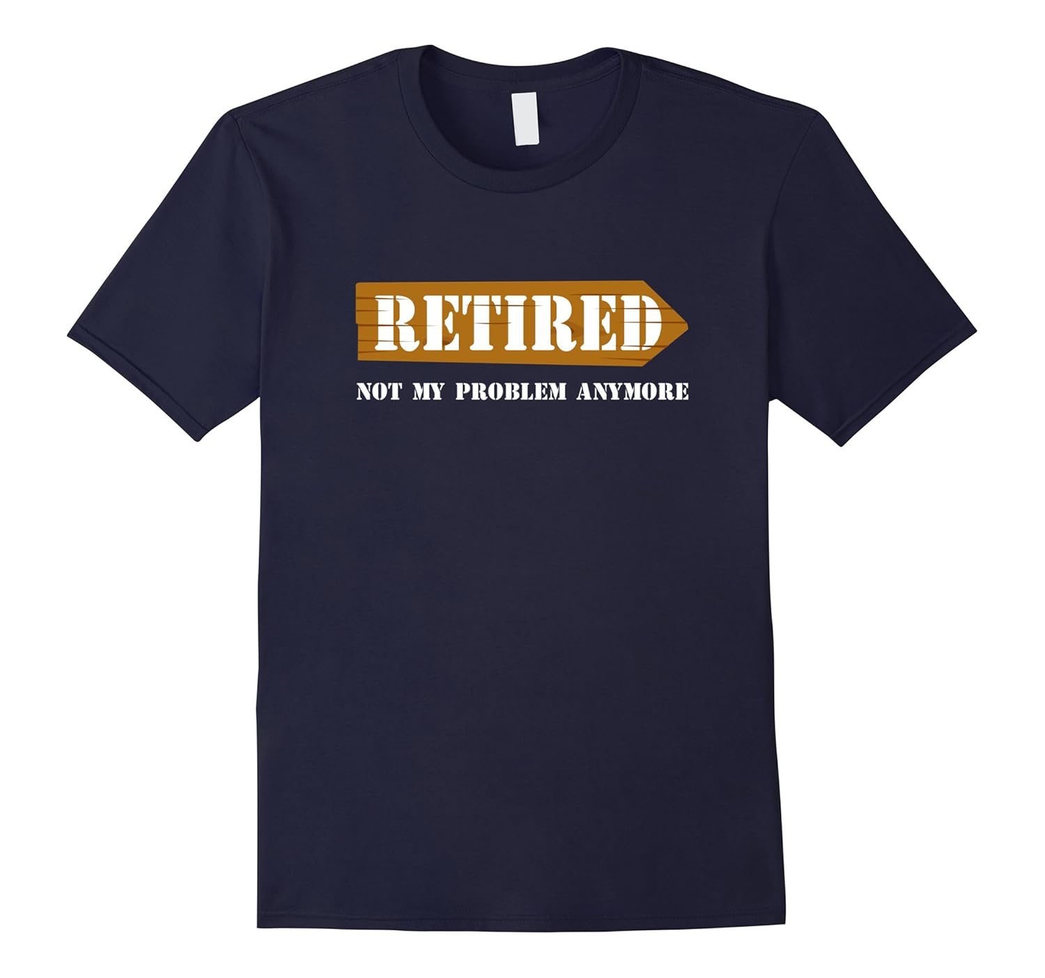 Retired Not My Problem Anymore Funny Retirement Gift T-Shirt-ANZ