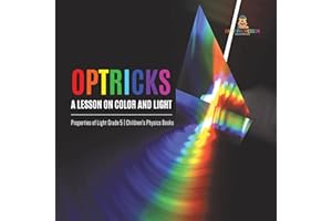 Optricks : A Lesson on Color and Light | Properties of Light Grade 5 | Children's Physics Books
