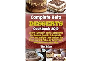 Complete Keto Desserts Cookbook 2019: Learn 500 New, Tasty, Ketogenic Fat Bombs, Snacks & Desserts, Low Carb Weight Loss Recipes for Oven Instant Pot & Air Fryer with Meal Prep Diet Plan Tips