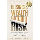 Business Wealth Without Risk: How to Create a Lifetime of Income & Wealth Every 3 to 5 years