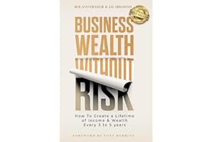 Business Wealth Without Risk: How to Create a Lifetime of Income & Wealth Every 3 to 5 years