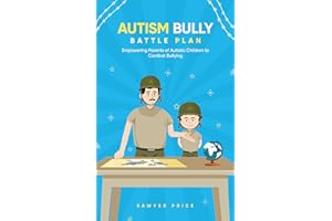 The Autism Bully Battle Plan: Empowering Parents of Autistic Children to Combat Bullying
