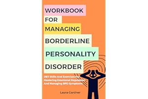 Workbook For Managing Borderline Personality Disorder: DBT Skills And Exercises For Mastering Emotional Regulation And Managi