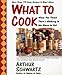 What To Cook When You Think There's Nothing in the House To Eat: More Than 175 Easy Recipes And Meal Ideas