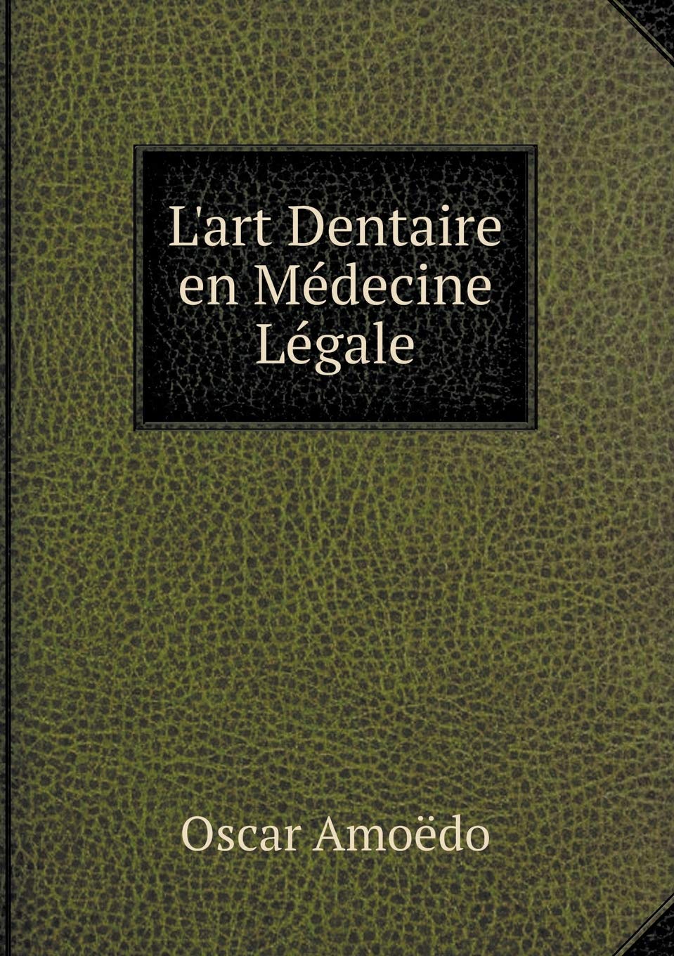 Amazon Fr L Art Dentaire En Medecine Legale Amoedo Oscar Livres