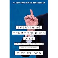 Everything Trump Touches Dies: A Republican Strategist Gets Real About the Worst President Ever