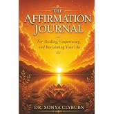 The Affirmation Journal: For Healing, Empowering and Reclaiming Your Life