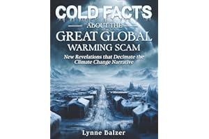 Cold Facts About the Great Global Warming Scam: New Revelations that Decimate the Climate Change Narrative