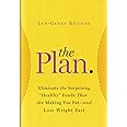 The Plan: Eliminate the Surprising "Healthy" Foods That Are Making You Fat--and Lose Weight Fast